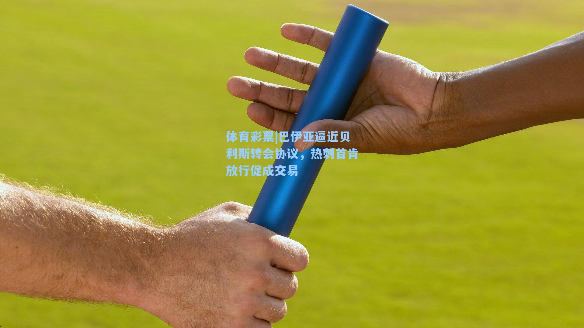体育彩票|巴伊亚逼近贝利斯转会协议，热刺首肯放行促成交易