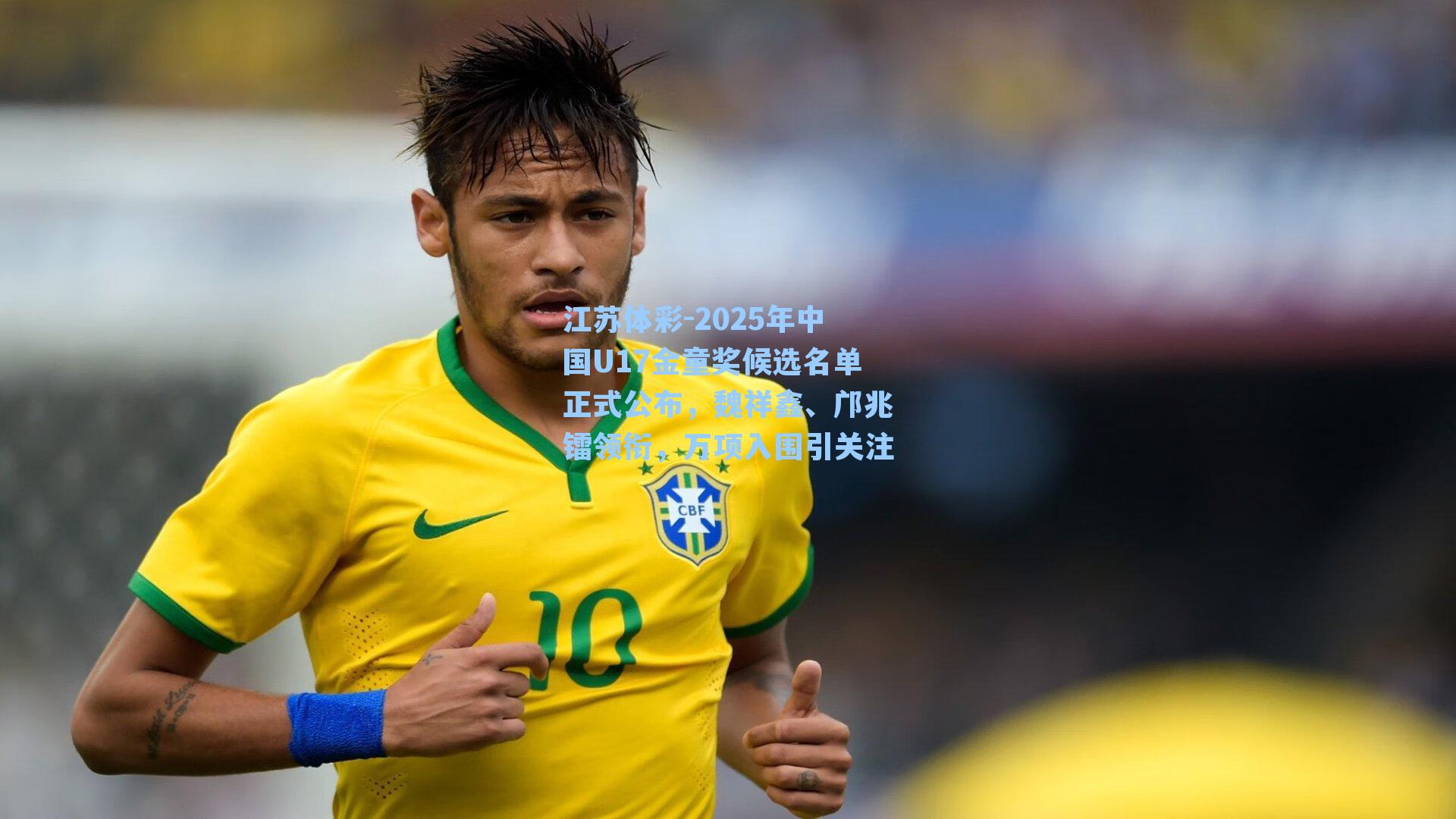 江苏体彩-2025年中国U17金童奖候选名单正式公布，魏祥鑫、邝兆镭领衔，万项入围引关注