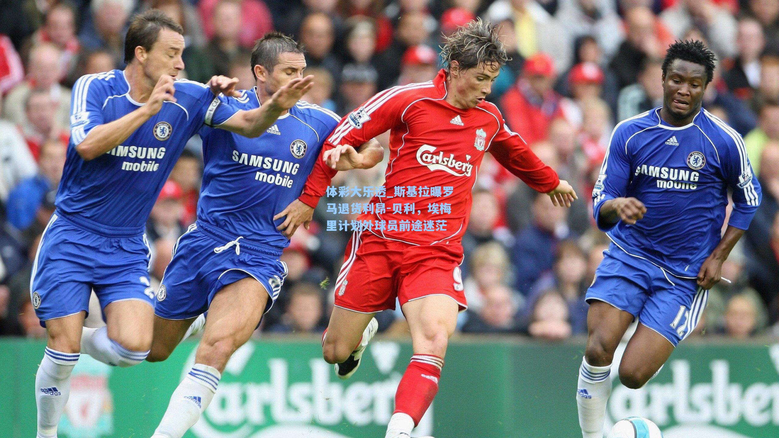 体彩大乐透_斯基拉曝罗马退货利昂-贝利，埃梅里计划外球员前途迷茫