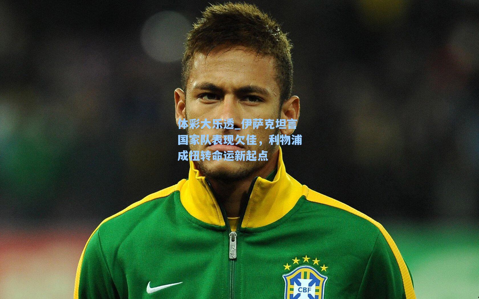 体彩大乐透_伊萨克坦言国家队表现欠佳，利物浦成扭转命运新起点