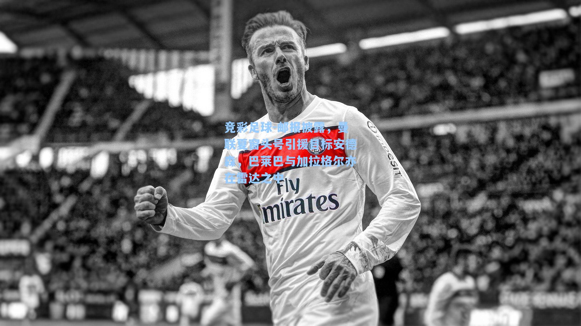 竞彩足球-邮报披露，曼联夏窗头号引援目标安德森，巴莱巴与加拉格尔亦在雷达之中