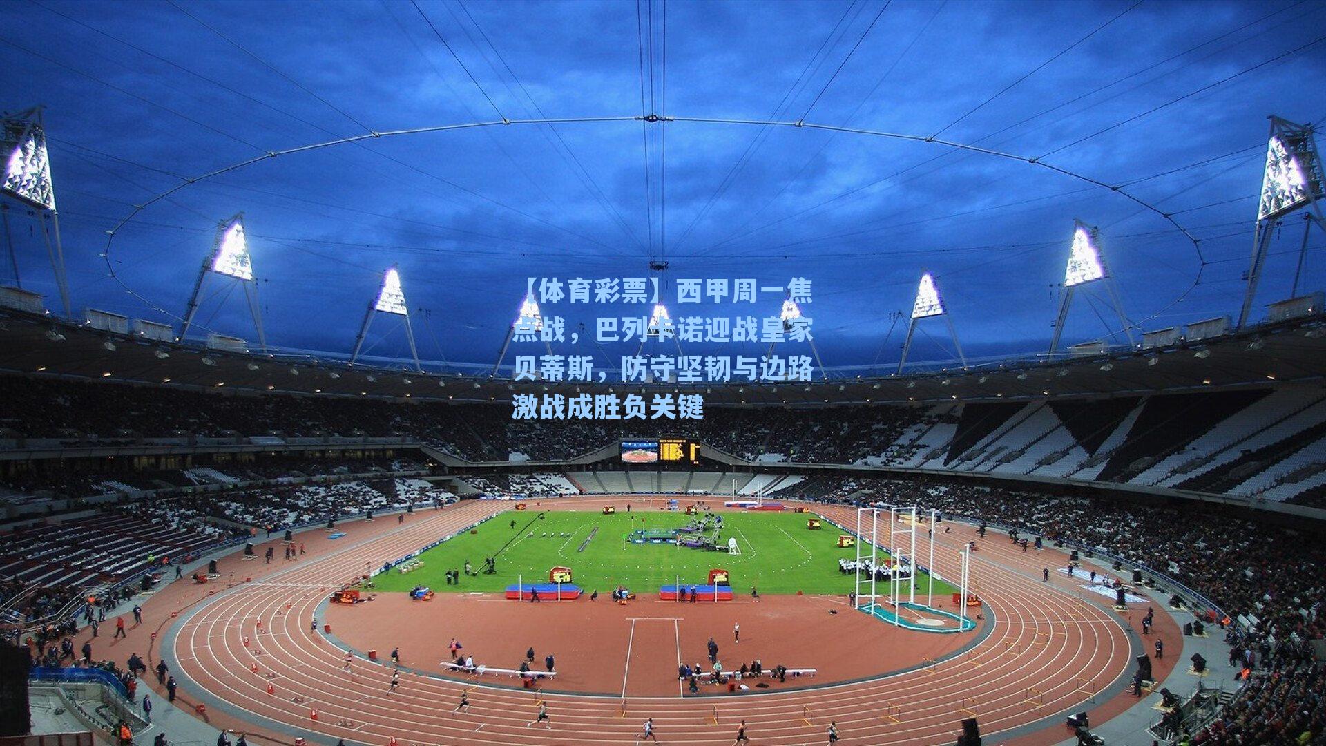 【体育彩票】西甲周一焦点战，巴列卡诺迎战皇家贝蒂斯，防守坚韧与边路激战成胜负关键