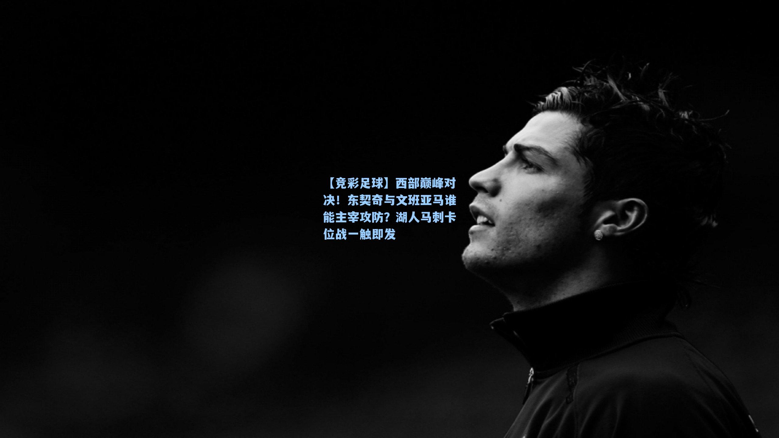 西部巅峰对决！东契奇与文班亚马谁能主宰攻防？湖人马刺卡位战一触即发