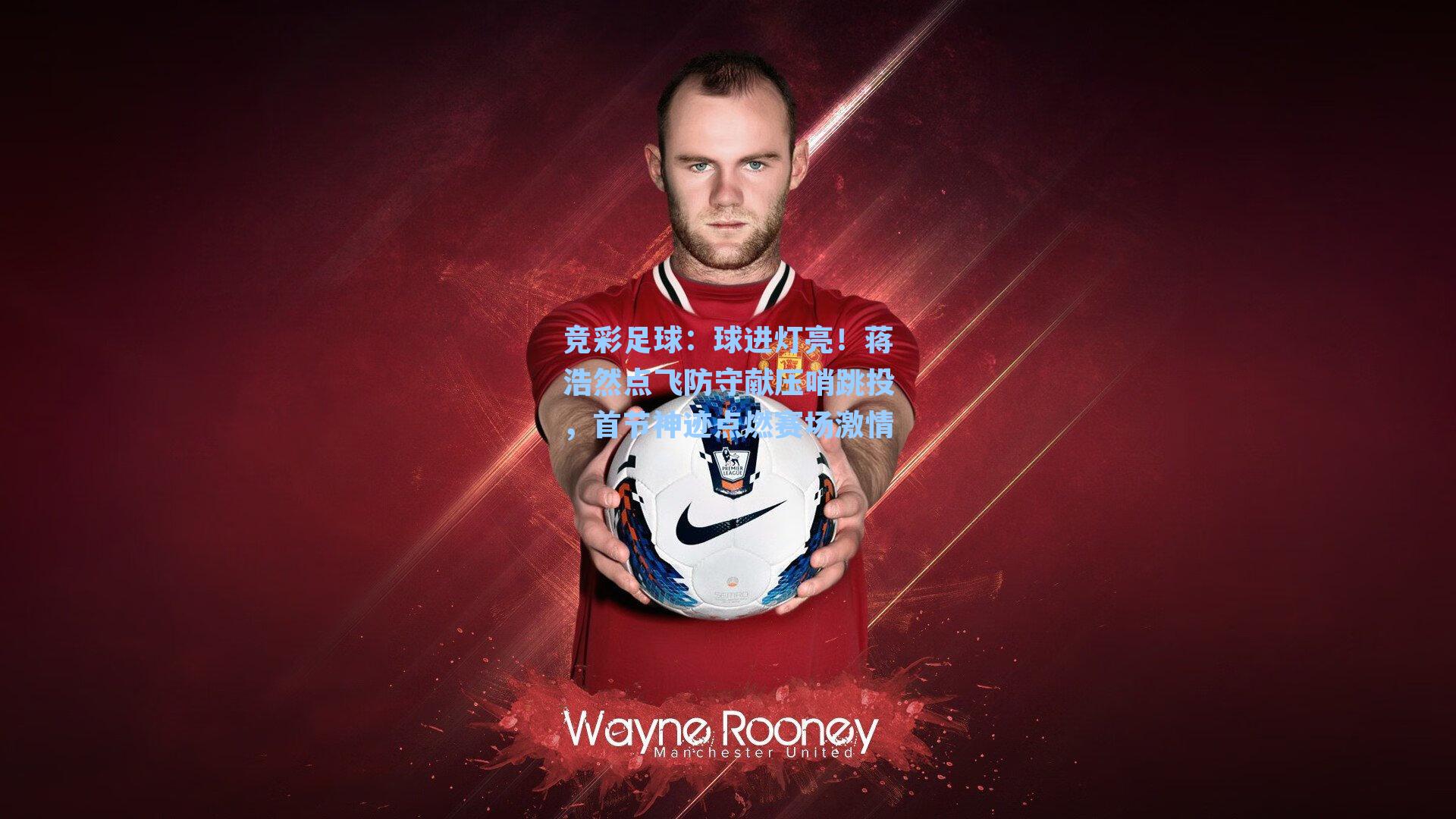 竞彩足球：球进灯亮！蒋浩然点飞防守献压哨跳投，首节神迹点燃赛场激情