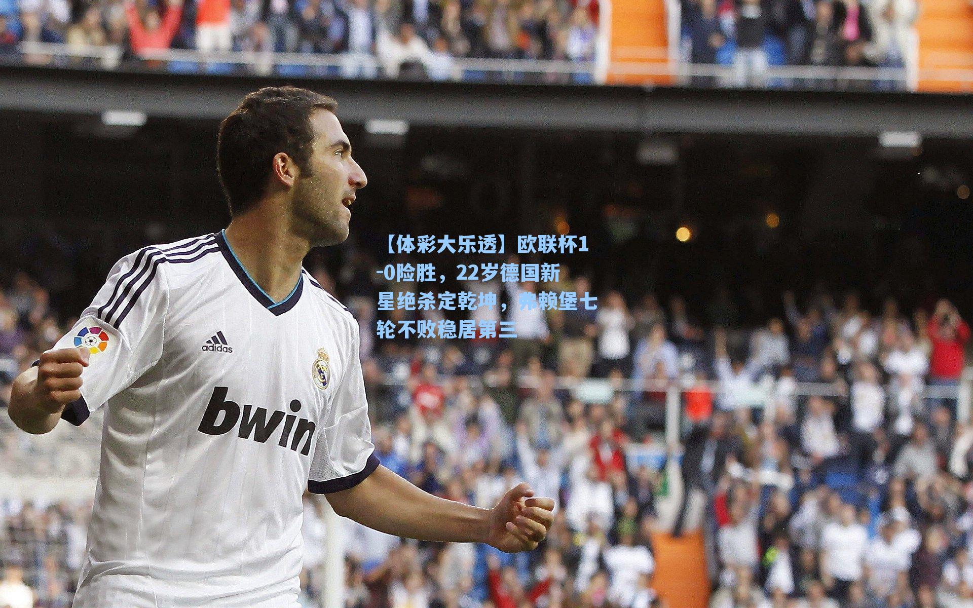 欧联杯1-0险胜，22岁德国新星绝杀定乾坤，弗赖堡七轮不败稳居第三