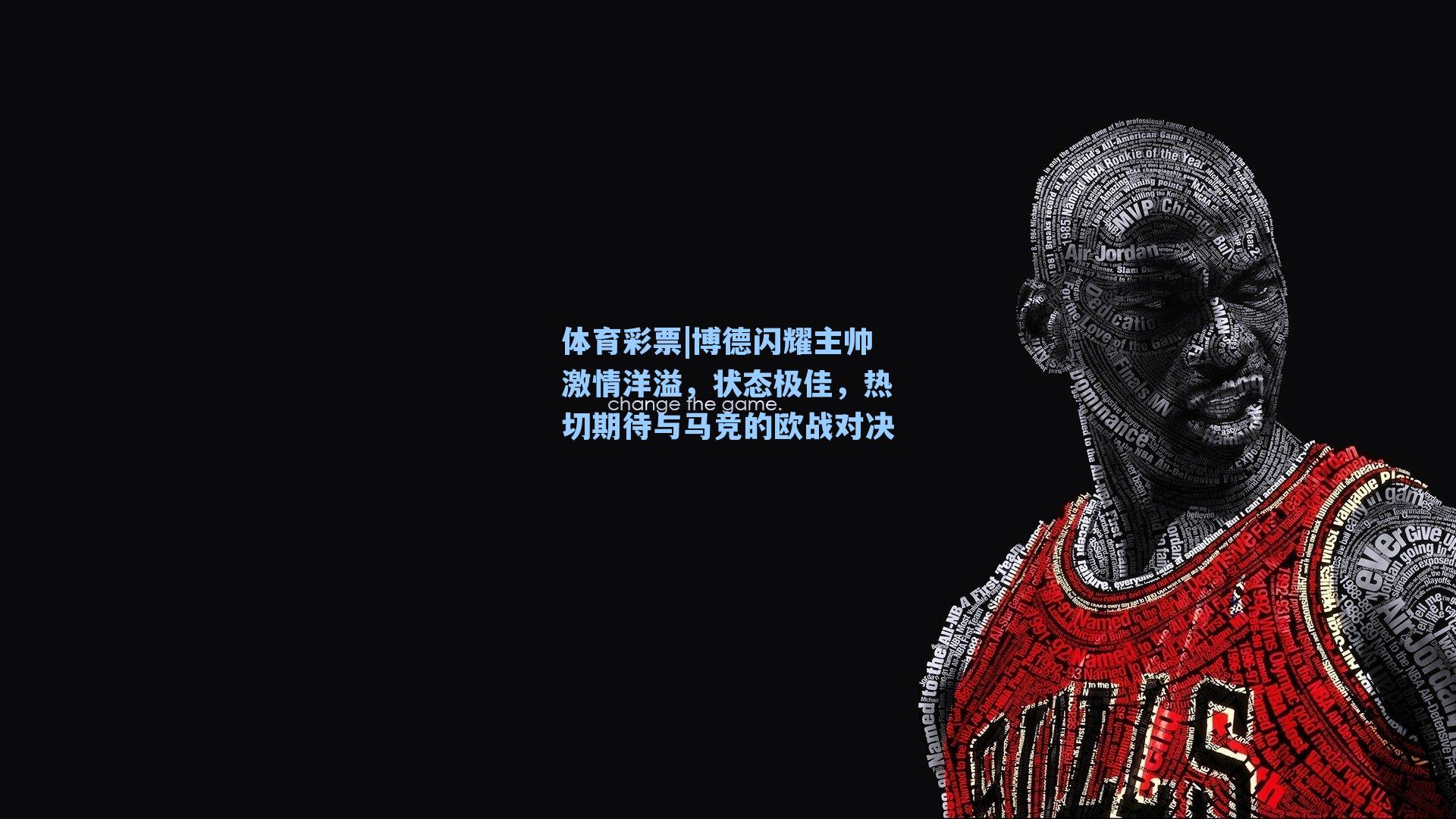 体育彩票|博德闪耀主帅激情洋溢,状态极佳,热切期待与马竞的欧战对决